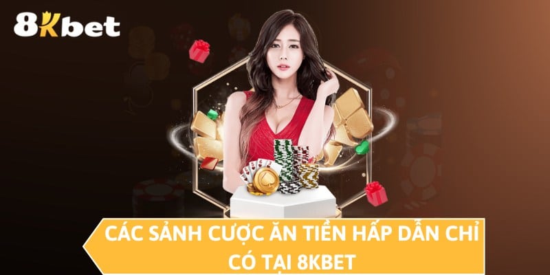 Các sảnh cược ăn tiền hấp dẫn chỉ có tại 8KBET