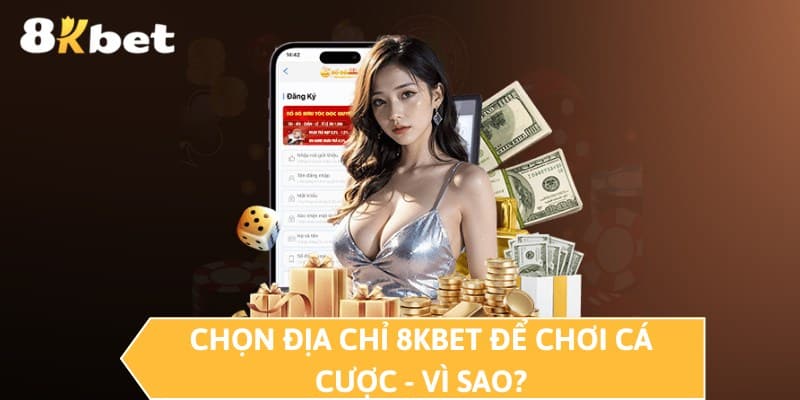 Chọn địa chỉ 8KBET để chơi cá cược - Vì sao? 