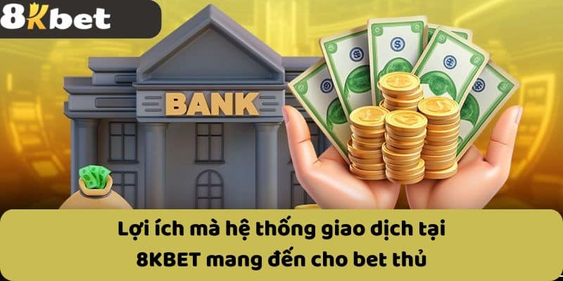 Lợi ích mà hệ thống giao dịch tại 8KBET mang đến cho bet thủ