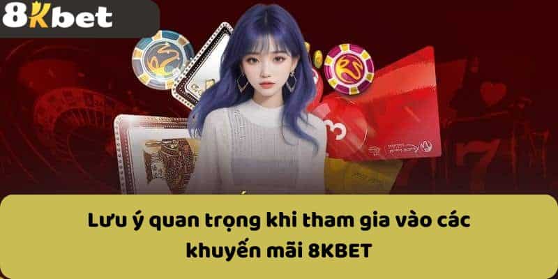 Lưu ý quan trọng khi tham gia vào các khuyến mãi 8KBET